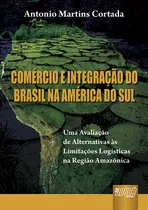 Comprar Livro - Comércio E Integração Do Brasil Na América Do Sul - Uma Avaliação De Alternativas Às Limitações Logísticas Na Região Amazônica