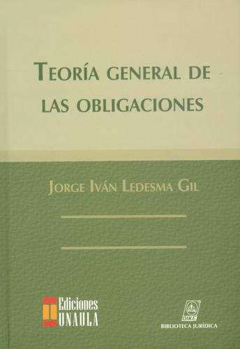 Teoría General De Las Obligaciones, De Jorge Iván Ledesma Gil. Editorial U. Autónoma Latinoamericana - Unaula, Tapa Dura, Edición 2014 En Español