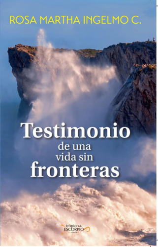 Testimonio De Un Vida Sin Fronteras, De Rosa Martha Ingelmo Cires. Editorial Tropico De Escorpio, Tapa Blanda En Español, 2022