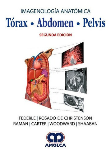 Imagenología Anatómica. Tórax, Abdomen, Pelvis, De Federle. Editorial Amolca En Español