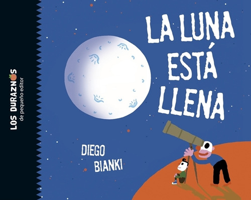 La Luna Esta Llena - Los Duraznos - Mayuscula - Bianchi, de Bianchi, Diego. Editorial Pequeño Editor, tapa dura en español, 2016