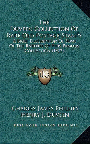 The Duveen Collection Of Rare Old Postage Stamps : A Brief Description Of Some Of The Rarities Of..., De Charles James Phillips. Editorial Kessinger Publishing, Tapa Dura En Inglés