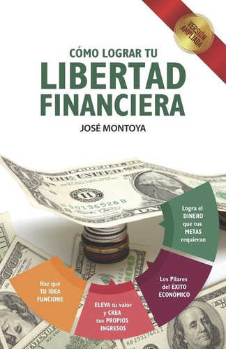 Como Lograr Tu Libertad Financiera -  Montoya, Jose