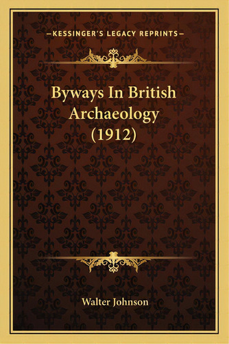 Byways In British Archaeology (1912), De Johnson, Walter. Editorial Kessinger Pub Llc, Tapa Blanda En Inglés