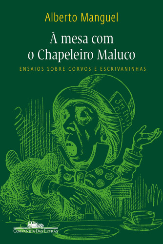 À mesa com o chapeleiro maluco: Ensaios sobre corvos e escrivaninhas, de Manguel, Alberto. Editora Schwarcz SA, capa mole em português, 2009