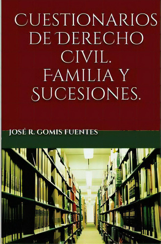 Cuestionarios De Derecho Civil. Familia Y Sucesiones, De Jose R Gomis Fuentes. Editorial Createspace Independent Publishing Platform, Tapa Blanda En Español