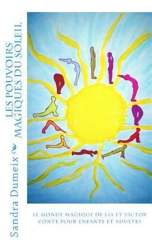 Les Pouvoirs Magiques Du Soleil, De Sandra Dumeix. Editorial Createspace Independent Publishing Platform, Tapa Blanda En Francés