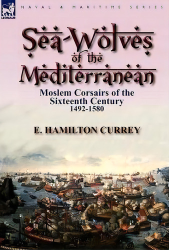 Sea-wolves Of The Mediterranean, De E Hamilton Currey. Editorial Leonaur Ltd, Tapa Dura En Inglés