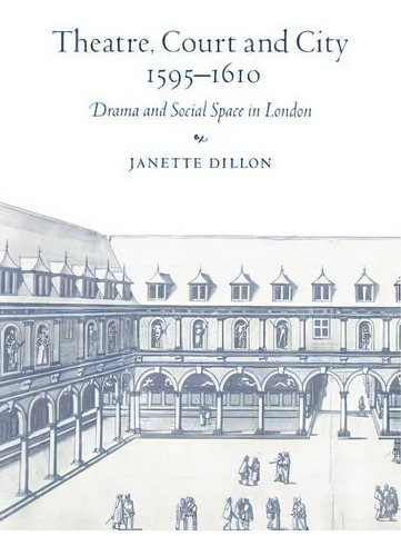 Theatre, Court And City, 1595-1610, De Janette Dillon. Editorial Cambridge University Press, Tapa Blanda En Inglés