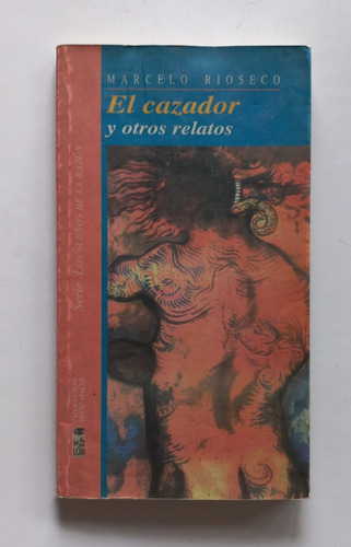 El Cazador Y Otros Relatos Marcelo Rioseco