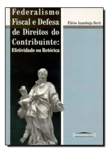 Federalismo Fiscal E Defesa De Direitos Do Contribuinte: Efe, De Flávio De Azambuja Berti. Editora Bookseller, Capa Mole Em Português