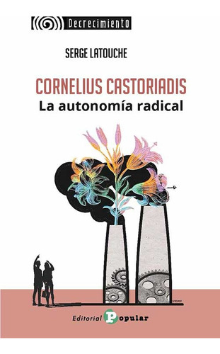 Cornelius Castoriadis. La Autonomía Radical