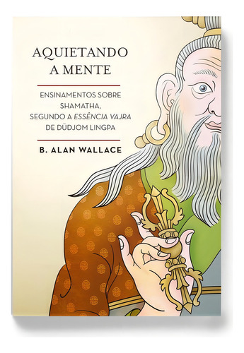 Aquietando a mente: Ensinamentos sobre shamatha, segundo a Essência Vajra de Düdjom Lingpa, de Wallace, B. Alan. Editorial Editora Lúcida Letra Eireli ME, capa mole em português, 2014
