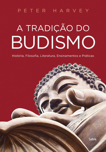 A Tradição Do Budismo: História, Filosofia, Literatura, Ensinamentos E Práticas, De Peter Harvey. Editora Cultrix, Capa Mole Em Português, 2019