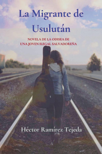 Libro: La Migrante Usulután: Novela Sobre La Odisea De Una