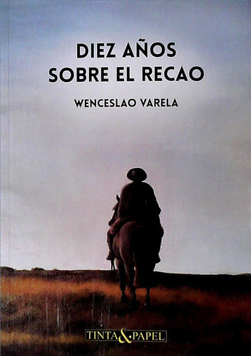 Libro: Diez Años Sobre El Recao - Wenceslao Varela