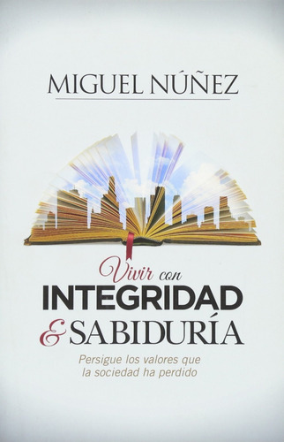 Libro Vivir Con Integridad Y Sabiduria, Pastor Miguel Núñez