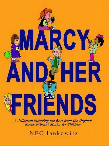 Marcy And Her Friends : A Collection Including The Best From The Original Series Of Short Stories..., De Nec Iankowitz. Editorial Authorhouse, Tapa Blanda En Inglés