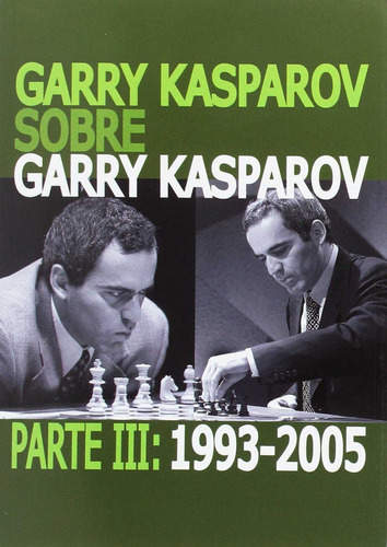 Garry Kasparov Sobre Garry Kasparov . Parte III : 1993-2005