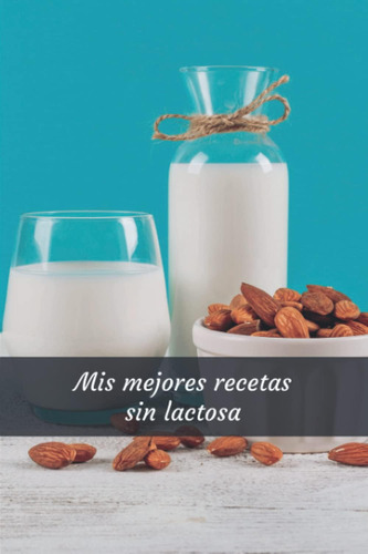 Libro: Mis Mejores Recetas Sin Lactosa Cuaderno (120 Páginas