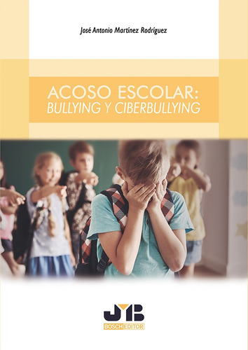 Acoso Escolar: Bullying Y Ciberbullying, De José Antonio Martínez Rodríguez. Editorial J.m. Bosch Editor, Tapa Blanda, Edición 1 En Español, 2017