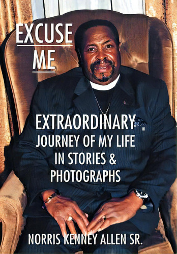 Excuse Me: Extraordinary Journey Of My Life, De Allen, Norris Kenney, Sr.. Editorial Authorhouse, Tapa Dura En Inglés