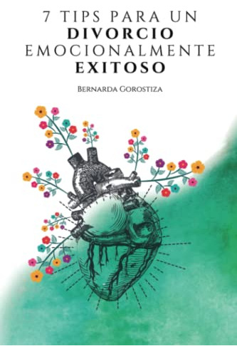 7 Tips Para Un Divorcio Emocionalmente Exitoso: Una Guia Pra