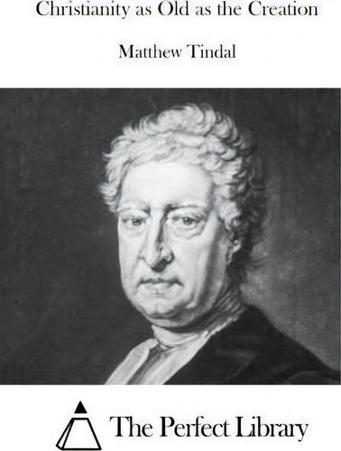 Christianity As Old As The Creation, De Matthew Tindal., Vol. 1. Editorial Createspace Independent Publishing Platform, Tapa Blanda En Inglés