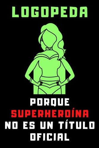 Libro: Logopeda Porque Superheroína No Es Un Título Oficial: