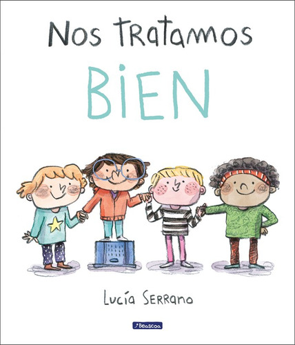 Nos tratamos bien: Un cuento sobre el respeto, de Lucía Serrano., vol. 1.0. Editorial Beascoa, Ediciones, tapa dura, edición 1.0 en español, 2023