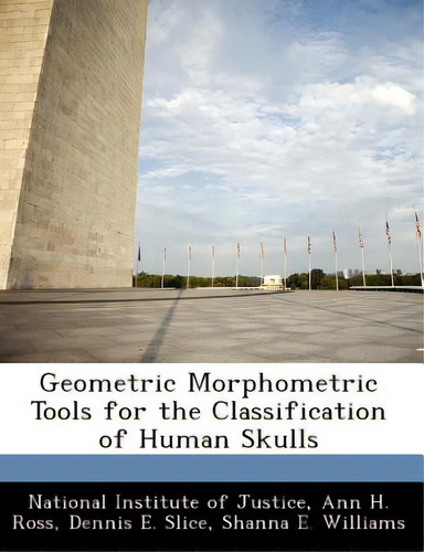 Geometric Morphometric Tools For The Classification Of Human Skulls, De National Institute Of Justice., Vol. 1. Editorial Bibliogov, Tapa Blanda En Inglés