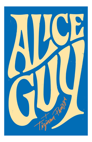 Memorias 1873 - 1968 Alice Guy - Tiziana Panizza