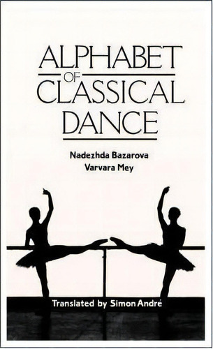Alphabet Of Classical Dance, De Varvara Mey. Editorial Dance Books Ltd, Tapa Blanda En Inglés