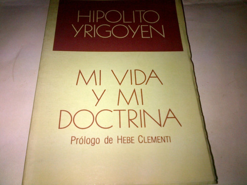 Hipolito Yrigoyen - Mi Vida Y Mi Doctrina (c381)