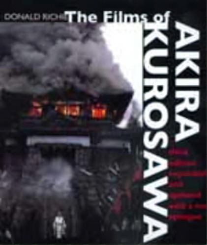 The Films Of Akira Kurosawa, Third Edition, Expanded And Updated, De Donald Richie. Editorial University Of California Press, Tapa Blanda En Inglés