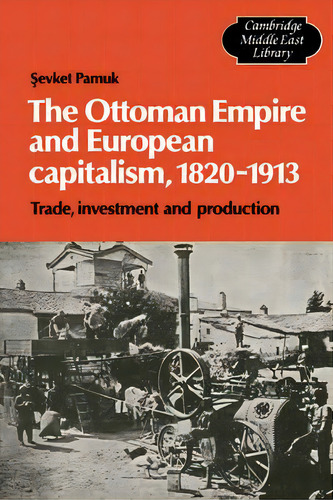 Cambridge Middle East Library: The Ottoman Empire And European Capitalism, 1820-1913: Trade, Inve..., De Sevket Pamuk. Editorial Cambridge University Press, Tapa Blanda En Inglés