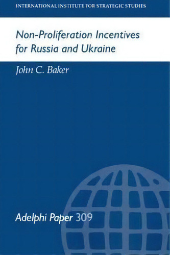 Non-proliferation Incentives For Russia And Ukraine, De John C. Baker. Adelphi Paper, Vol. 1. Editorial Thomson West, Tapa Blanda En Inglés