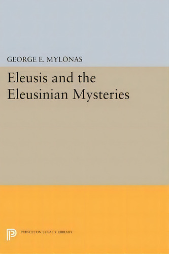 Eleusis And The Eleusinian Mysteries, De George Emmanuel Mylonas. Editorial Princeton University Press, Tapa Blanda En Inglés