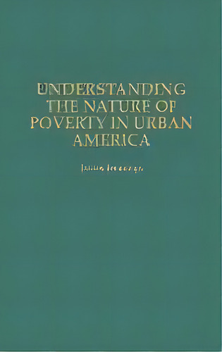 Understanding The Nature Of Poverty In Urban America, De James Jennings. Editorial Abc-clio, Tapa Dura En Inglés