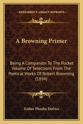 Libro A Browning Primer: Being A Companion To The Pocket ...