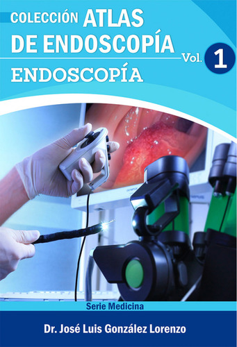 Atlas De Endoscopía. Volumen 1: Endoscopía Dr. Jose Luis G