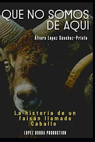 Que No Somos De Aqui La Historia De Un Faisan..., De López Sánchez-prieto, Álvaro. Editorial Independently Published En Español