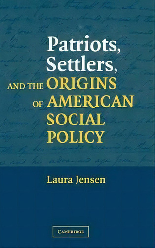Patriots, Settlers, And The Origins Of American Social Policy, De Laura Jensen. Editorial Cambridge University Press, Tapa Dura En Inglés