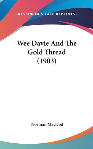 Wee Davie And The Gold Thread (1903), De Macleod, Norman., Vol. 1. Editorial Kessinger Pub Llc, Tapa Dura En Inglés