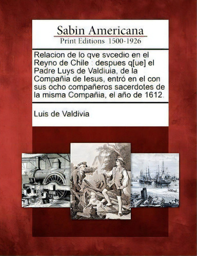 Relacion De Lo Qve Svcedio En El Reyno De Chile, De Luis De Valdivia. Editorial Gale Sabin Americana, Tapa Blanda En Español