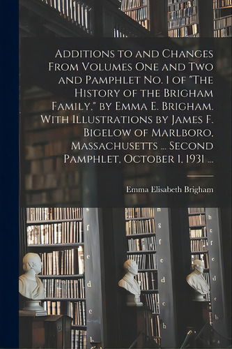 Additions To And Changes From Volumes One And Two And Pamphlet No. 1 Of The History Of The Brigha..., De Brigham, Emma Elisabeth 1852-. Editorial Hassell Street Pr, Tapa Blanda En Inglés