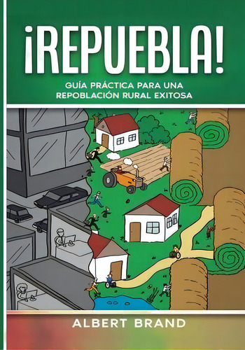 ! Repuebla ! - Tapa Blanda : Guia Practica Para Una Repoblacion Rural Exitosa, De Albert Brand. Editorial Neorurales, Tapa Blanda En Español