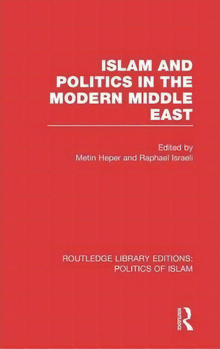 Islam And Politics In The Modern Middle East, De Metin Heper. Editorial Taylor Francis Ltd, Tapa Dura En Inglés