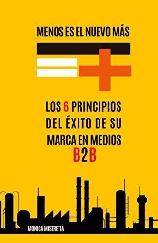 Menos Es El Nuevo Mas Los 6 Principios Del Exito De, de Mistretta, Món. Editorial Independently Published en español