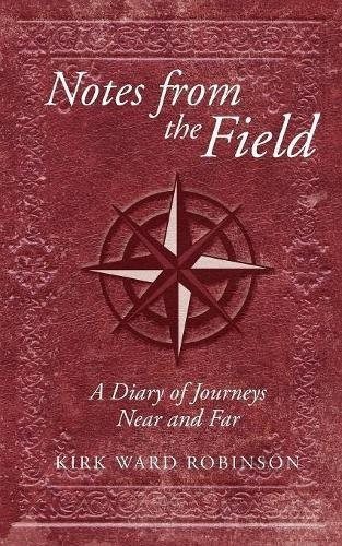 Notes From The Field A Diary Of Journeys Near And Far